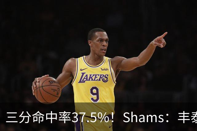 三分命中率37.5%！Shams：丰泰基奥计划与热火签下一份一年合同